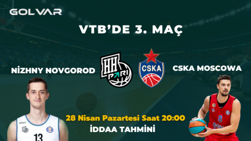 VTB'DE 3.MAÇ! 28 NİSAN NİZHNY NOVGOROD-CSKA MOSKOVA İDDAA TAHMİNİ